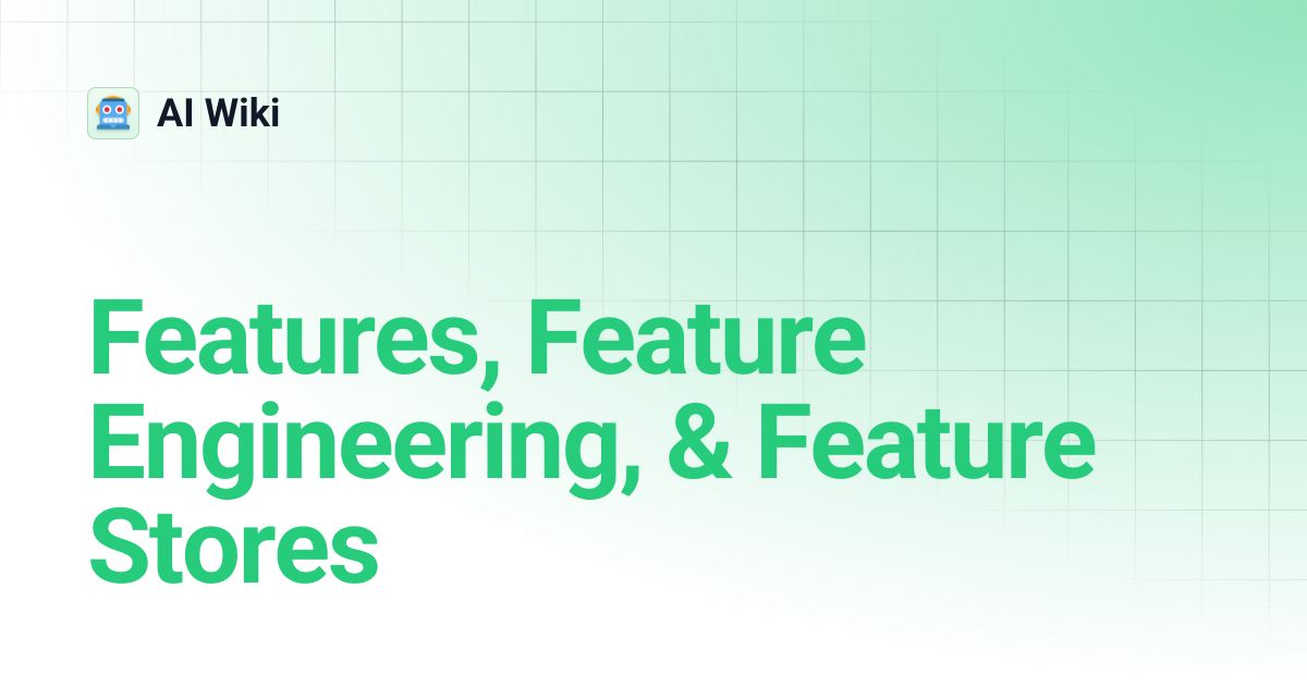 Features, Feature Engineering, & Feature Stores | AI Wiki
